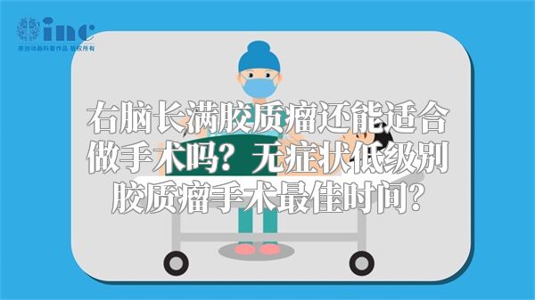 右脑长满胶质瘤还能适合做手术吗？无症状低级别胶质瘤手术最佳时间？