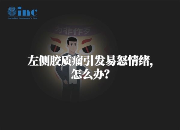 左侧胶质瘤引发易怒情绪，怎么办？