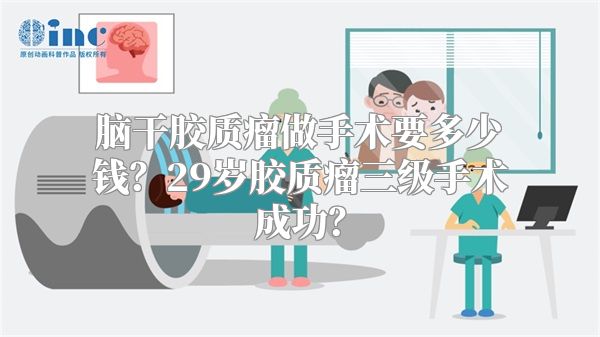 脑干胶质瘤做手术要多少钱？29岁胶质瘤三级手术成功？