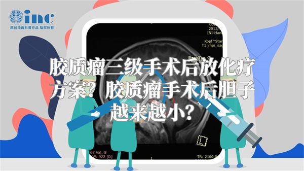 胶质瘤三级手术后放化疗方案？胶质瘤手术后胆子越来越小？