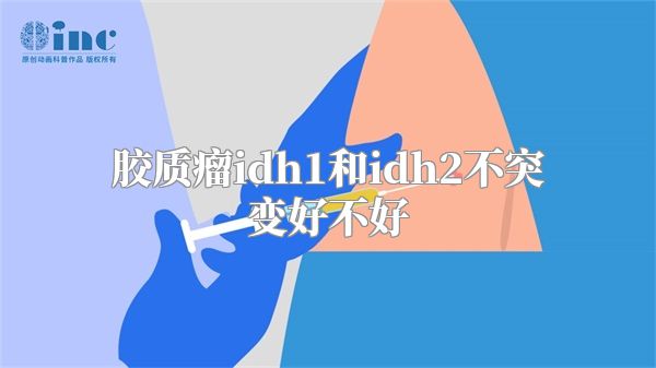 胶质瘤idh1和idh2不突变好不好