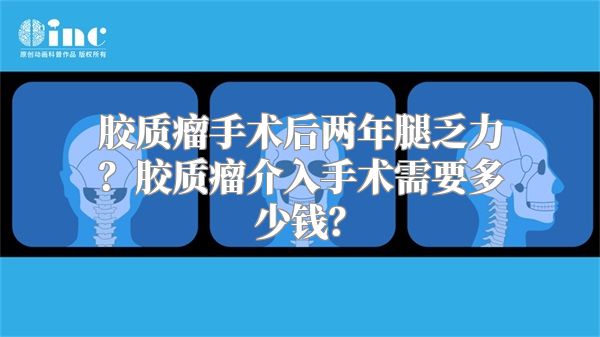 胶质瘤手术后两年腿乏力？胶质瘤介入手术需要多少钱？