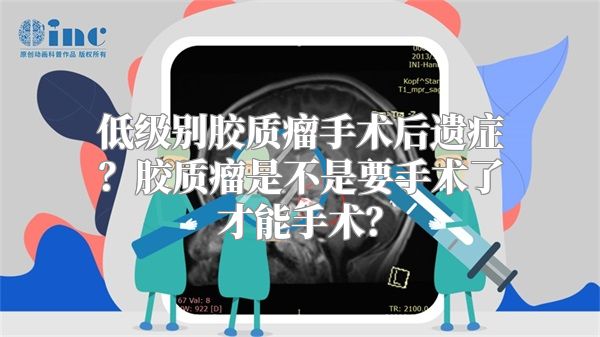 低级别胶质瘤手术后遗症？胶质瘤是不是要手术了才能手术？