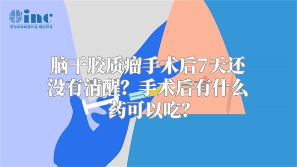 脑干胶质瘤手术后7天还没有清醒？手术后有什么药可以吃？