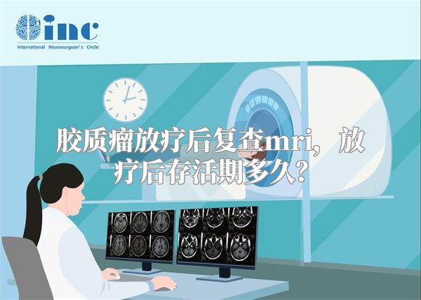 胶质瘤放疗后复查mri，放疗后存活期多久？