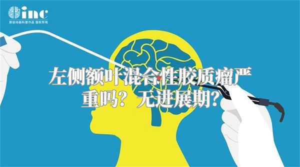 左侧额叶混合性胶质瘤严重吗？无进展期？