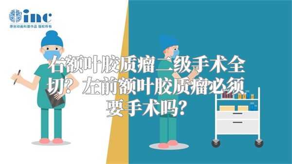 右额叶胶质瘤二级手术全切？左前额叶胶质瘤必须要手术吗？