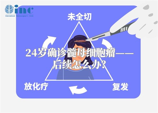 24岁确诊髓母细胞瘤——后续怎么办？