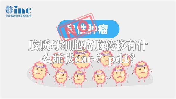 胶质母细胞瘤脑转移有什么症状car-？pd1？