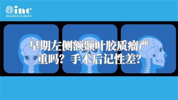 早期左侧额颞叶胶质瘤严重吗？手术后记性差？