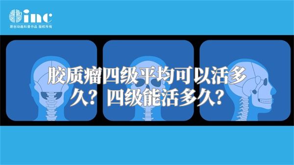 胶质瘤四级平均可以活多久？四级能活多久？