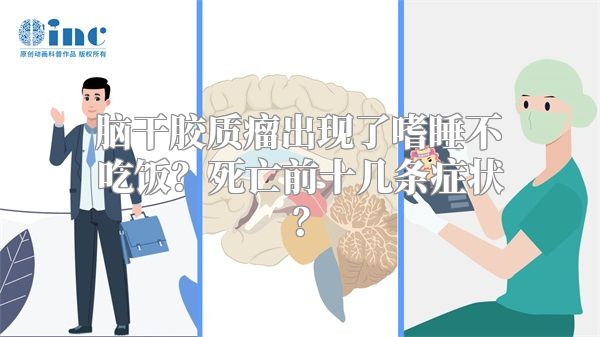 脑干胶质瘤出现了嗜睡不吃饭？死亡前十几条症状？