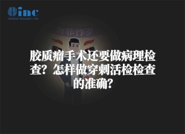 胶质瘤手术还要做病理检查？怎样做穿刺活检检查的准确？