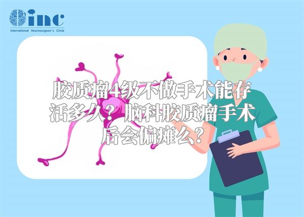 胶质瘤4级不做手术能存活多久？脑科胶质瘤手术后会偏瘫么？