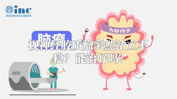 视神经胶质瘤突然站立不稳？能治好吗？