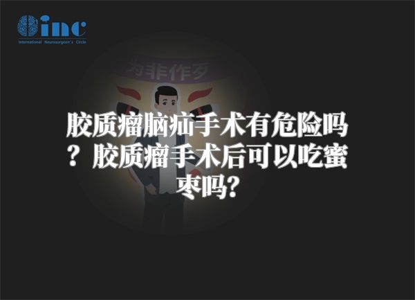 胶质瘤脑疝手术有危险吗？胶质瘤手术后可以吃蜜枣吗？