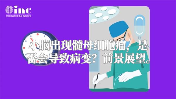 小脑出现髓母细胞瘤，是否会导致病变？前景展望。