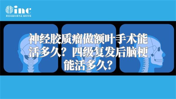 神经胶质瘤做额叶手术能活多久？四级复发后脑梗能活多久？