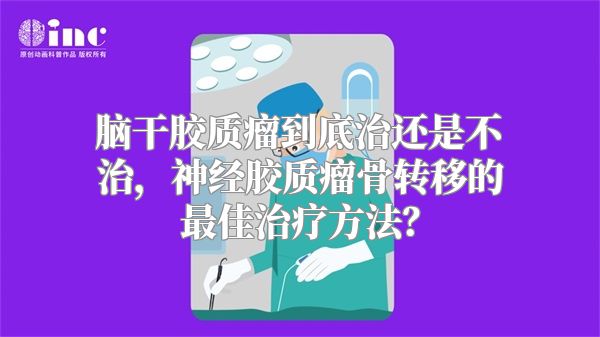 脑干胶质瘤到底治还是不治，神经胶质瘤骨转移的最佳治疗方法？