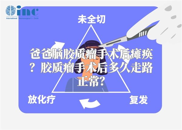 爸爸脑胶质瘤手术后瘫痪？胶质瘤手术后多久走路正常？