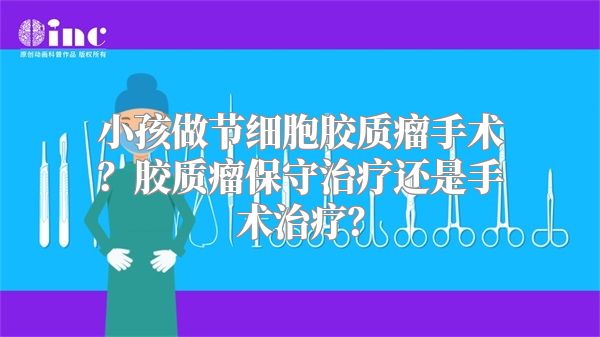 小孩做节细胞胶质瘤手术？胶质瘤保守治疗还是手术治疗？