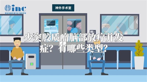 少突胶质瘤脑部放疗并发症？有哪些类型？