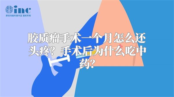 胶质瘤手术一个月怎么还头疼？手术后为什么吃中药？