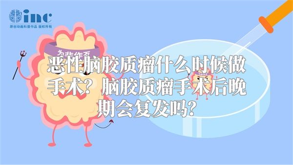 恶性脑胶质瘤什么时候做手术？脑胶质瘤手术后晚期会复发吗？