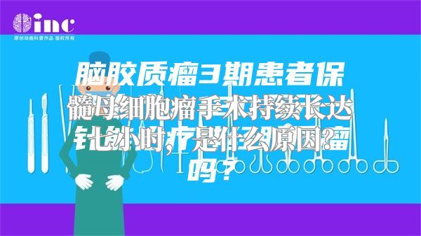 髓母细胞瘤手术持续长达七小时，是什么原因？