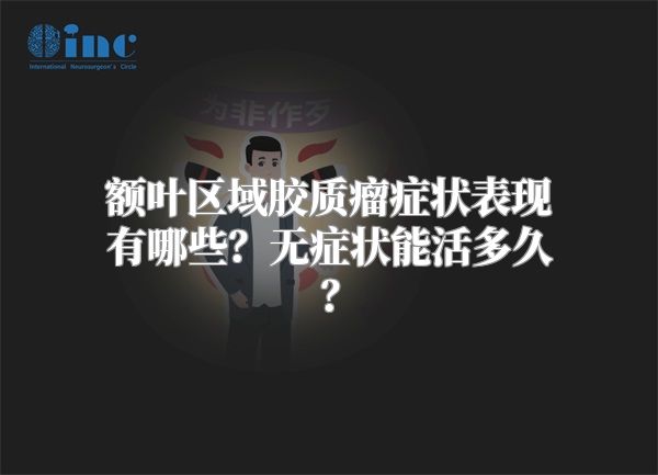 额叶区域胶质瘤症状表现有哪些？无症状能活多久？