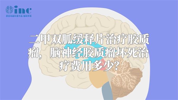 二甲双胍缓释片治疗胶质瘤，脑神经胶质瘤坏死治疗费用多少？