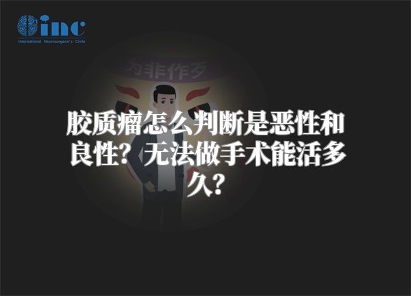 胶质瘤怎么判断是恶性和良性？无法做手术能活多久？