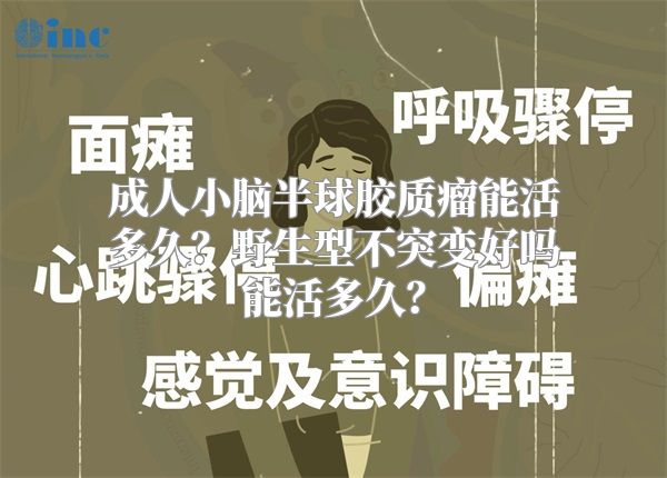 成人小脑半球胶质瘤能活多久？野生型不突变好吗能活多久？