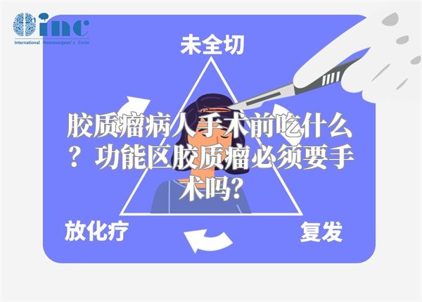 胶质瘤病人手术前吃什么？功能区胶质瘤必须要手术吗？