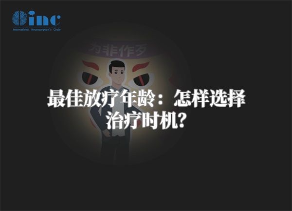 最佳放疗年龄：怎样选择治疗时机？