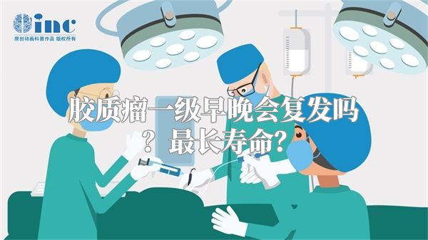 胶质瘤一级早晚会复发吗？最长寿命？