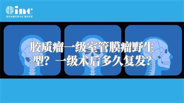 胶质瘤一级室管膜瘤野生型？一级术后多久复发？