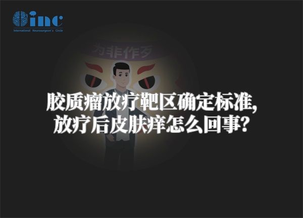 胶质瘤放疗靶区确定标准，放疗后皮肤痒怎么回事？