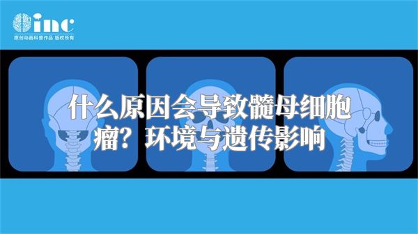 什么原因会导致髓母细胞瘤？环境与遗传影响