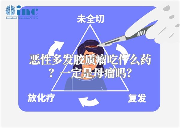 恶性多发胶质瘤吃什么药？一定是母瘤吗？