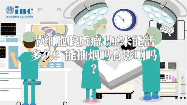 节细胞胶质瘤1厘米能活多久？能抽烟吗有影响吗？