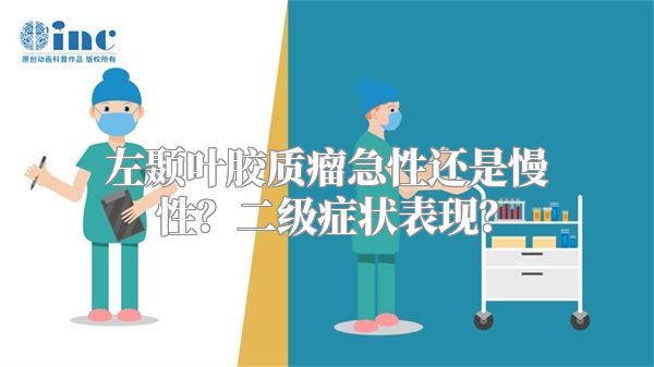 左颞叶胶质瘤急性还是慢性？二级症状表现？