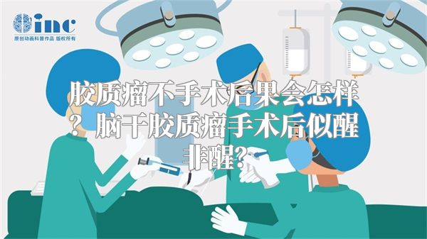 胶质瘤不手术后果会怎样？脑干胶质瘤手术后似醒非醒？