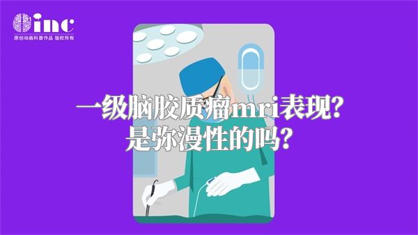 一级脑胶质瘤mri表现？是弥漫性的吗？