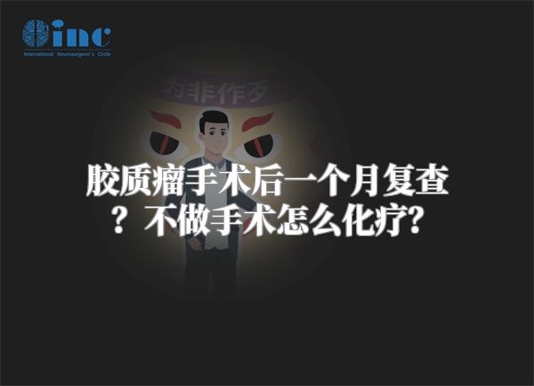 胶质瘤手术后一个月复查？不做手术怎么化疗？