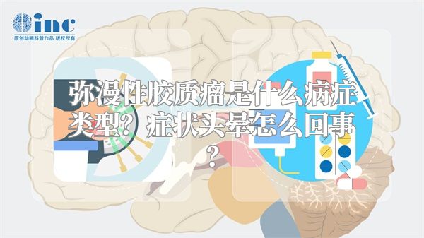 弥漫性胶质瘤是什么病症类型？症状头晕怎么回事？