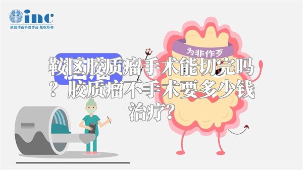 鞍区胶质瘤手术能切完吗？胶质瘤不手术要多少钱治疗？