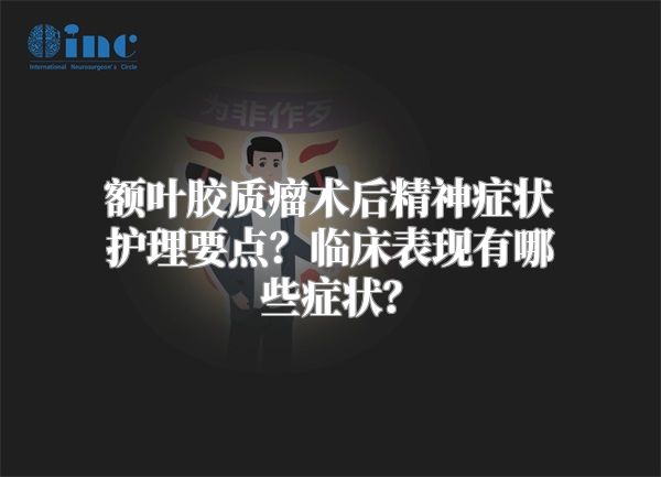 额叶胶质瘤术后精神症状护理要点？临床表现有哪些症状？