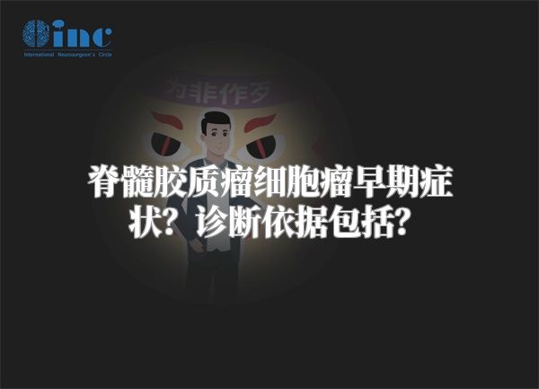 脊髓胶质瘤细胞瘤早期症状？诊断依据包括？