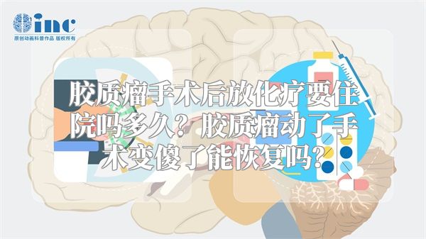 胶质瘤手术后放化疗要住院吗多久？胶质瘤动了手术变傻了能恢复吗？